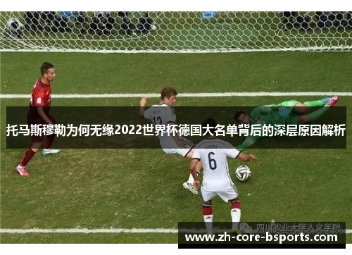 托马斯穆勒为何无缘2022世界杯德国大名单背后的深层原因解析