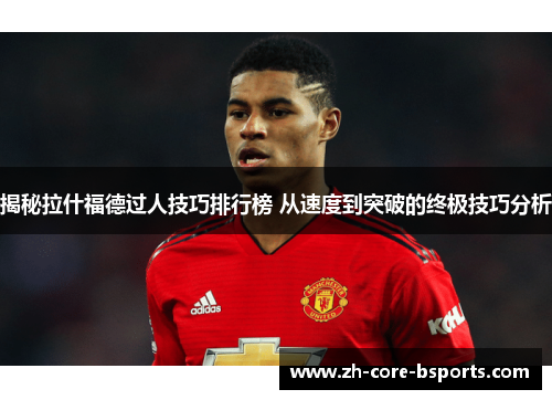 揭秘拉什福德过人技巧排行榜 从速度到突破的终极技巧分析
