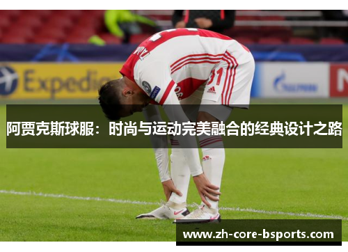 阿贾克斯球服：时尚与运动完美融合的经典设计之路