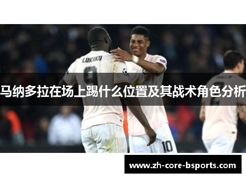 马纳多拉在场上踢什么位置及其战术角色分析