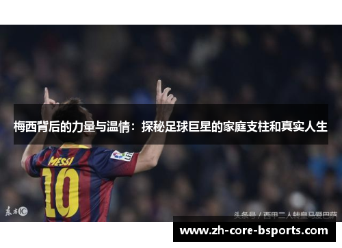 梅西背后的力量与温情：探秘足球巨星的家庭支柱和真实人生