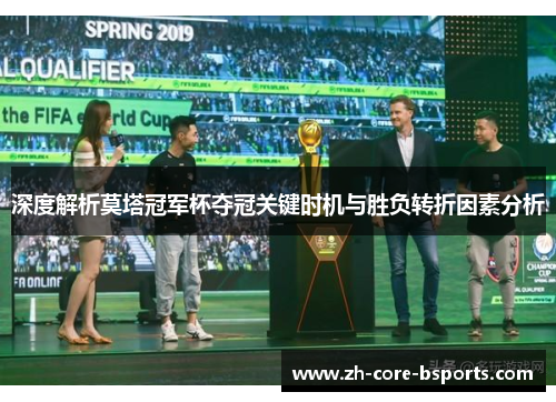 深度解析莫塔冠军杯夺冠关键时机与胜负转折因素分析