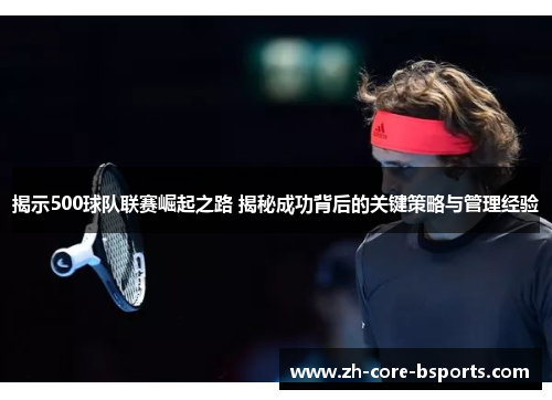 揭示500球队联赛崛起之路 揭秘成功背后的关键策略与管理经验 揭示500球队联赛崛起之路 揭秘成功背后的关键策略与管理经验