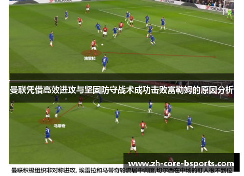 曼联凭借高效进攻与坚固防守战术成功击败富勒姆的原因分析 曼联凭借高效进攻与坚固防守战术成功击败富勒姆的原因分析