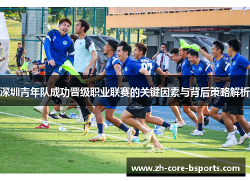 深圳青年队成功晋级职业联赛的关键因素与背后策略解析 深圳青年队成功晋级职业联赛的关键因素与背后策略解析